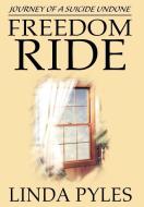 Freedom Ride: Journey of a Suicide Undone di Linda Pyles edito da AUTHORHOUSE