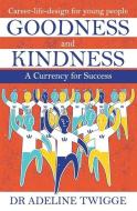 Goodness and Kindness - A Currency for Success: Career-life-design for young people di Adeline Twigge edito da LIGHTNING SOURCE INC