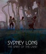 Sydney Long: The Spirit of the Land di Anna Gray edito da NATL GALLERY OF AUSTRALIA