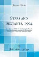 Stars and Sextants, 1904: Star Distance Tables for Facilitating the Use of Lord Ellenborough's Method of Correcting the Centring and Total Error di John Abner Sfrigge edito da Forgotten Books