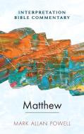 Matthew: An Interpretation Bible Commentary di Mark Allan Powell edito da WESTMINSTER PR