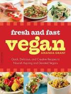 Fresh and Fast Vegan: Quick, Delicious, and Creative Recipes to Nourish Aspiring and Devoted Vegans di Amanda Grant edito da Da Capo Lifelong Books