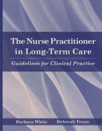The Nurse Practitioner in Long-Term Care: Guidelines for Clinical Practice di Barbara White, Deborah Truax edito da JONES & BARTLETT PUB INC