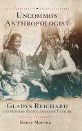 Uncommon Anthropologist: Gladys Reichard and Western Native American Culture di Nancy Mattina edito da UNIV OF OKLAHOMA PR