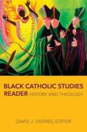 Black Catholic Studies Reader di David J. Endres edito da The Catholic University Of America Press
