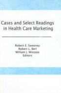 Cases And Select Readings In Health Care Marketing di William Winston, Robert L Berl Deceased, Robert Sweeney edito da Taylor & Francis Inc