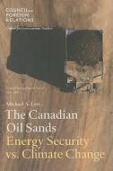 The Canadian Oil Sands: Energy Security vs. Climate Change di Michael A. Levi edito da COUNCIL FOREIGN RELATIONS