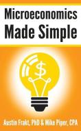 Microeconomics Made Simple: Basic Microeconomic Principles Explained in 100 Pages or Less di Austin Frakt, Mike Piper edito da SIMPLE SUBJECTS