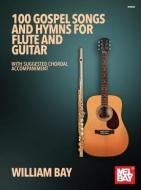 100 Gospel Songs and Hymns for Flute and Guitar di William Bay edito da MEL BAY PUBN INC