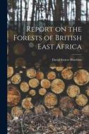 Report on the Forests of British East Africa di David Ernest Hutchins edito da LIGHTNING SOURCE INC