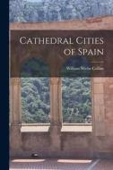 Cathedral Cities of Spain di William Wiehe Collins edito da LIGHTNING SOURCE INC