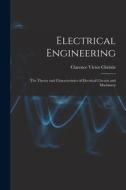 Electrical Engineering; the Theory and Characteristics of Electrical Circuits and Machinery di Clarence Victor Christie edito da LEGARE STREET PR