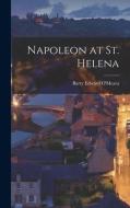 Napoleon at St. Helena di Barry Edward O'Meara edito da LEGARE STREET PR
