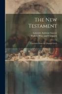 The New Testament: Translated From the Original Greek di Leicester Ambrose Sawyer edito da LEGARE STREET PR