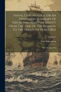 Naval Chronology, Or An Historical Summary Of Naval And Maritime Events From The Time Of The Romans, To The Treaty Of Peace 1802: With An Appendix; Vo di Isaac Schomberg edito da LEGARE STREET PR