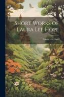Short Works of Laura Lee Hope di Laura Lee Hope edito da LEGARE STREET PR