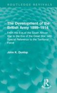 The Development Of The British Army 1899-1914 di John K. Dunlop edito da Taylor & Francis Ltd