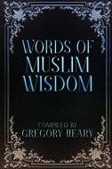 Words of Muslim Wisdom di Gregory Heary edito da Indy Pub