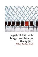 Signals Of Distress, In Refuges And Homes Of Charity [&c.] di William Blanchard Jerrold edito da Bibliolife
