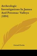 Archeologic Investigations in James and Potomac Valleys (1894) di Gerard Fowke edito da Kessinger Publishing
