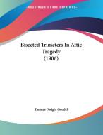 Bisected Trimeters in Attic Tragedy (1906) di Thomas Dwight Goodell edito da Kessinger Publishing