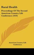 Rural Health: Proceedings of the Second American Country Life Conference (1919) di American Country Life Conference edito da Kessinger Publishing