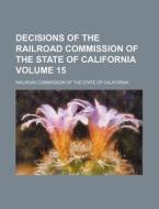 Decisions of the Railroad Commission of the State of California Volume 15 di Railroad Commission of California edito da Rarebooksclub.com