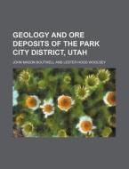 Geology and Ore Deposits of the Park City District, Utah di John Mason Boutwell edito da Rarebooksclub.com