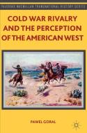 Cold War Rivalry and the Perception of the American West di Pawel Goral edito da Palgrave Macmillan