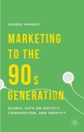 Marketing to the 90s Generation di Anders Parment edito da Palgrave Macmillan