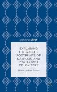 Explaining the Genetic Footprints of Catholic and Protestant Colonizers di S. Barter edito da Palgrave Macmillan US