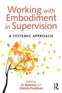 Working with Embodiment in Supervision di Jo Bownas edito da Taylor & Francis Ltd