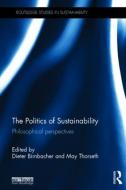 The Politics of Sustainability di DIETER BIRNBACHER edito da Taylor & Francis Ltd