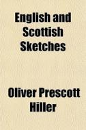 English And Scottish Sketches di Oliver Prescott Hiller edito da General Books Llc