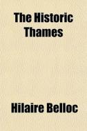 The Historic Thames di Hilaire Belloc edito da General Books