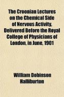 The Croonian Lectures On The Chemical Si di William Halliburton edito da General Books
