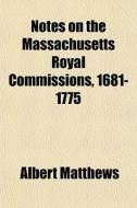 Notes On The Massachusetts Royal Commiss di Albert Matthews edito da General Books