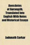 Anecdotes Of Aurangzib, Translated Into di Jadunath Sarkar edito da General Books
