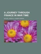 A Journey Through France In War Time di Joseph G. Butler edito da Rarebooksclub.com