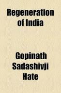 Regeneration Of India di Gopinth Sadshivji Hte edito da General Books Llc