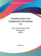 Neuhebraisches Und Chaldaisches Worterbuch V4: Uber Die Talmudim Und Midraschim (1889) di Jacob Levy edito da Kessinger Publishing
