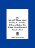 The Spirit of Rhode Island History: A Discourse, Delivered Before the Rhode Island Historical Society (1853) di Samuel Greene Arnold edito da Kessinger Publishing