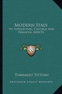 Modern Italy: Its Intellectual, Cultural and Financial Aspects di Tommaso Tittoni edito da Kessinger Publishing