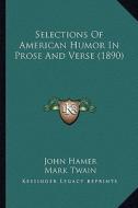 Selections of American Humor in Prose and Verse (1890) di John Hamer, Mark Twain, Washington Irving edito da Kessinger Publishing