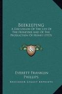 Beekeeping: A Discussion of the Life of the Honeybee and of the Production of Honey (1915) di Everett Franklin Phillips edito da Kessinger Publishing