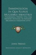 Emmenologia in Qua Fluxus Muliebris Menstrui: Phaenomena, Periodi, Vitia Cum Medendi Methodo, Ad Rationes Mechanicas Exiguntur (1711) di John Freind edito da Kessinger Publishing
