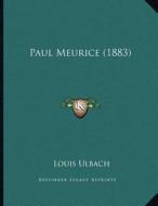 Paul Meurice (1883) di Louis Ulbach edito da Kessinger Publishing