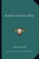 Robert Franz (1872) di Franz Liszt edito da Kessinger Publishing