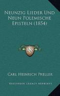 Neunzig Lieder Und Neun Polemische Episteln (1854) di Carl Heinrich Preller edito da Kessinger Publishing
