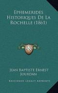 Ephemerides Historiques de La Rochelle (1861) di Jean Baptiste Ernest Jourdan edito da Kessinger Publishing
